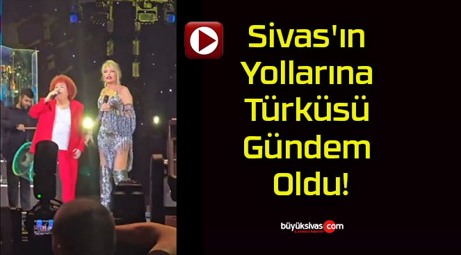 Sivas’ın Yollarına Türküsü Gündem Oldu!