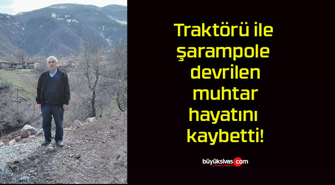 Traktörü ile şarampole devrilen muhtar hayatını kaybetti!