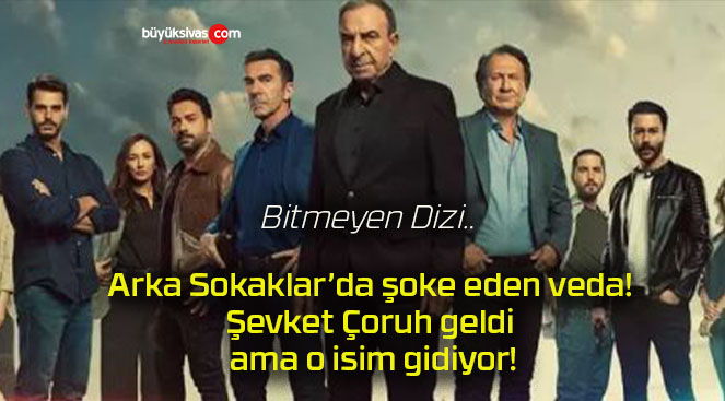 Arka Sokaklar’da şoke eden veda! Şevket Çoruh geldi ama o isim gidiyor!