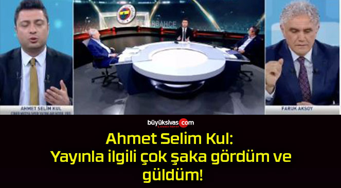Ahmet Selim Kul: Yayınla ilgili çok şaka gördüm ve güldüm!