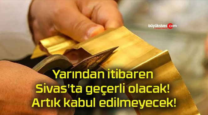 Yarından itibaren Sivas’ta geçerli olacak! Artık kabul edilmeyecek!