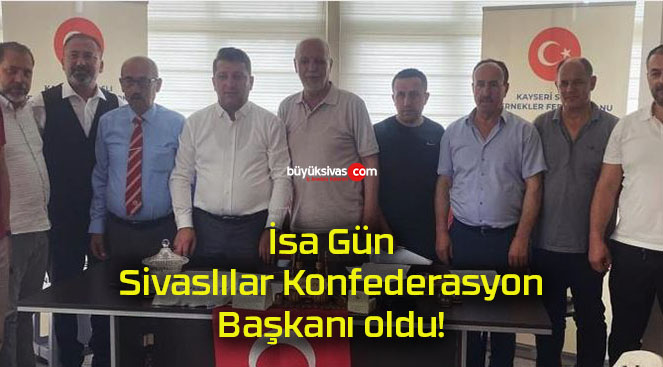 İsa Gün Sivaslılar Konfederasyon Başkanı oldu!
