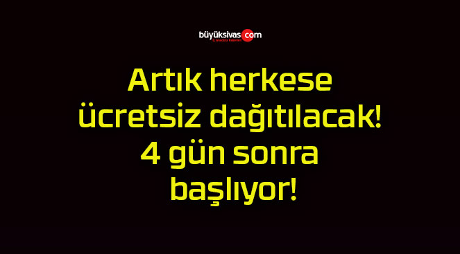 Artık herkese ücretsiz dağıtılacak! 4 gün sonra başlıyor!