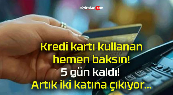 Kredi kartı kullanan hemen baksın! 5 gün kaldı! Artık iki katına çıkıyor…