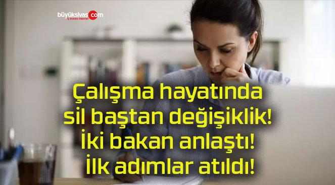 Çalışma hayatında sil baştan değişiklik! İki bakan anlaştı! İlk adımlar atıldı!