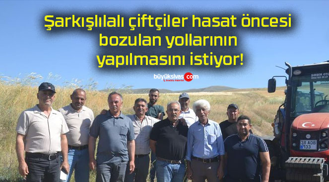 Şarkışlılalı çiftçiler hasat öncesi bozulan yollarının yapılmasını istiyor!