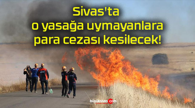 Sivas’ta o yasağa uymayanlara para cezası kesilecek!