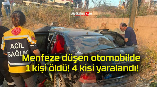 Menfeze düşen otomobilde 1 kişi öldü! 4 kişi yaralandı!