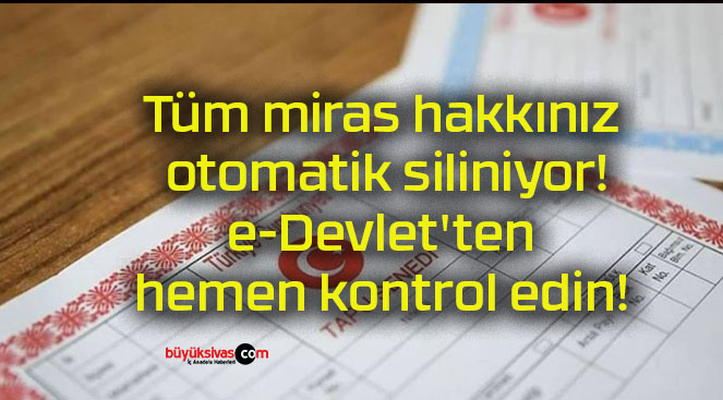 Tüm miras hakkınız otomatik siliniyor! e-Devlet’ten hemen kontrol edin!