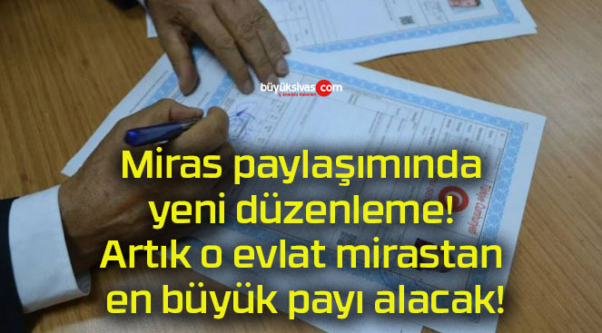 Miras paylaşımında yeni düzenleme! Artık o evlat mirastan en büyük payı alacak!