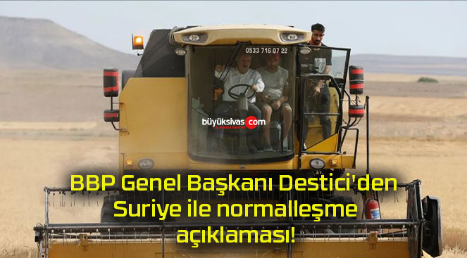 BBP Genel Başkanı Destici’den Suriye ile normalleşme açıklaması!