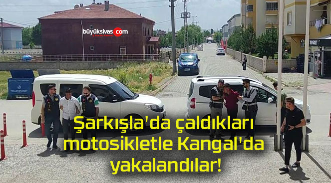 Şarkışla’da çaldıkları motosikletle Kangal’da yakalandılar!
