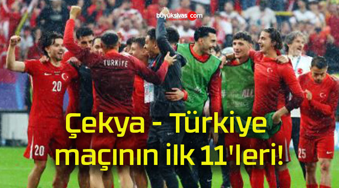 Çekya – Türkiye maçının ilk 11’leri!
