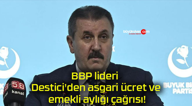 BBP lideri Destici’den asgari ücret ve emekli aylığı çağrısı!