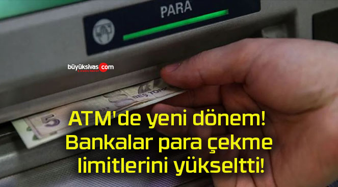 ATM’de yeni dönem! Bankalar para çekme limitlerini yükseltti!