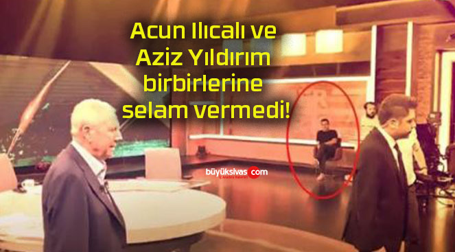 Acun Ilıcalı ve Aziz Yıldırım birbirlerine selam vermedi!