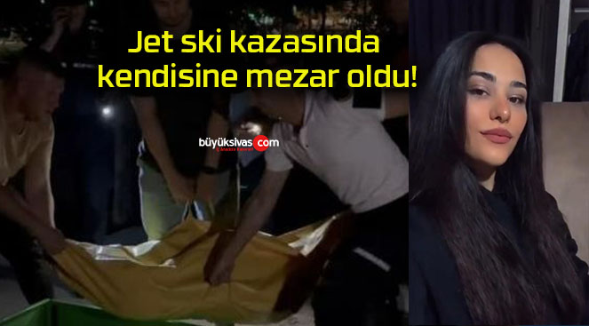Jet ski kazasında kendisine mezar oldu!