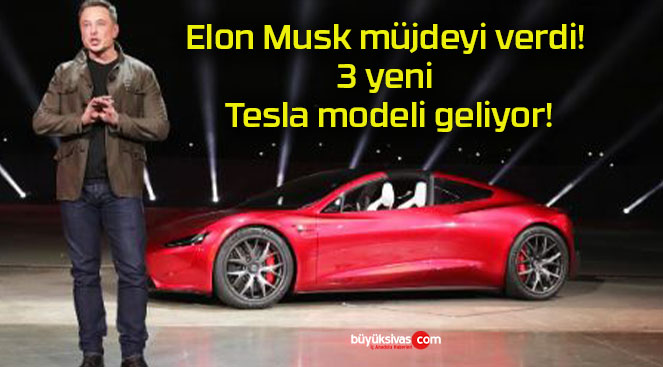 Elon Musk müjdeyi verdi! 3 yeni Tesla modeli geliyor!