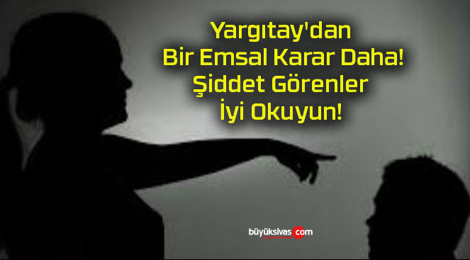 Yargıtay’dan Bir Emsal Karar Daha! Şiddet Görenler İyi Okuyun!