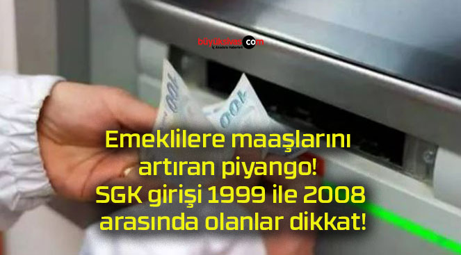 Emeklilere maaşlarını artıran piyango! SGK girişi 1999 ile 2008 arasında olanlar dikkat!