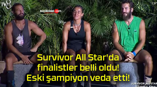 Survivor All Star’da finalistler belli oldu! Eski şampiyon veda etti!