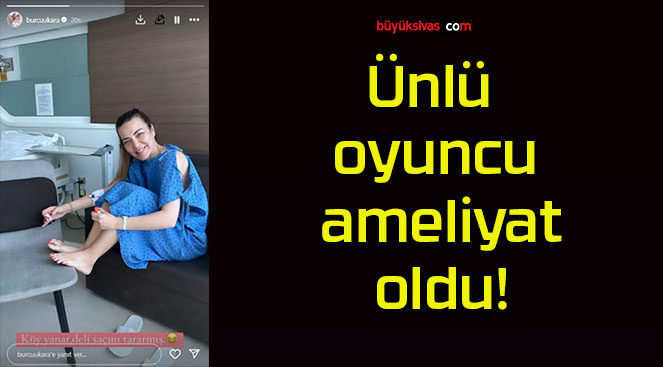 Ünlü oyuncu ameliyat oldu!