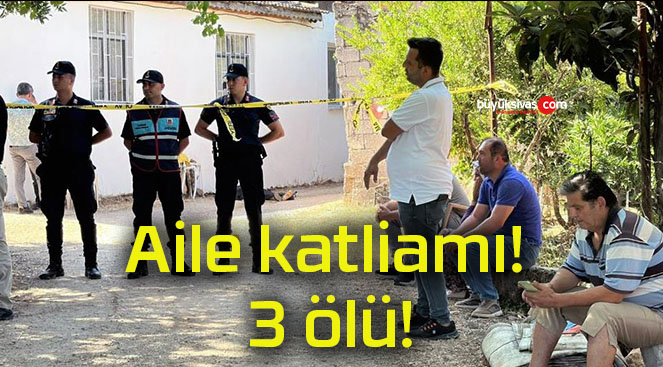 Aile katliamı! 3 ölü!