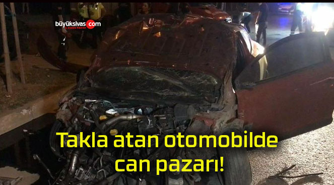 Takla atan otomobilde can pazarı!