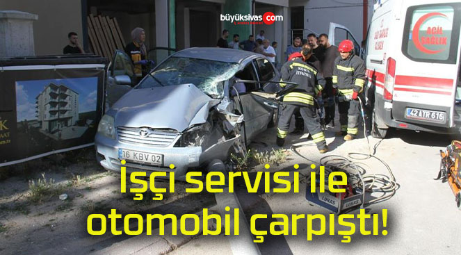 İşçi servisi ile otomobil çarpıştı!