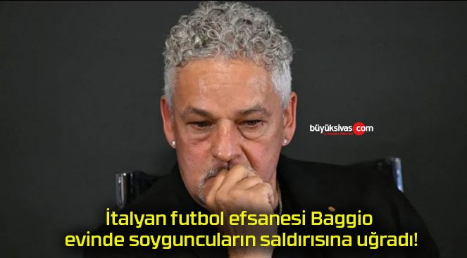 İtalyan futbol efsanesi Baggio evinde soyguncuların saldırısına uğradı!