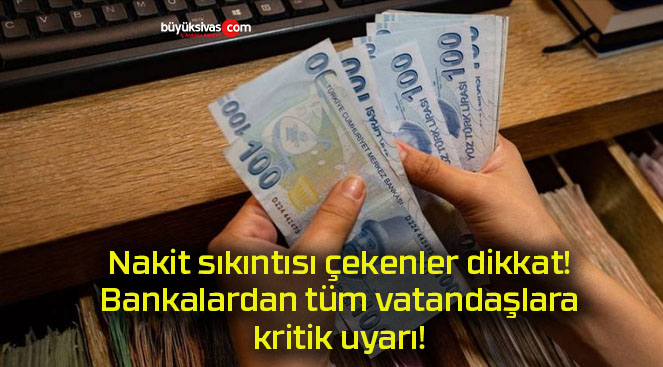 Nakit sıkıntısı çekenler dikkat! Bankalardan tüm vatandaşlara kritik uyarı!