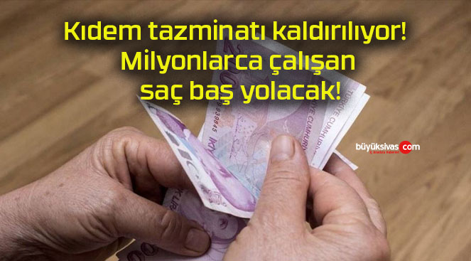 Kıdem tazminatı kaldırılıyor! Milyonlarca çalışan saç baş yolacak!