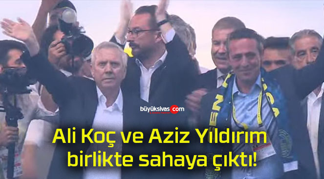 Ali Koç ve Aziz Yıldırım birlikte sahaya çıktı!