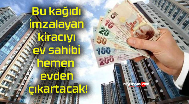 Bu kağıdı imzalayan kiracıyı ev sahibi hemen evden çıkartacak!