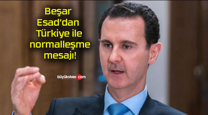 Beşar Esad’dan Türkiye ile normalleşme mesajı!