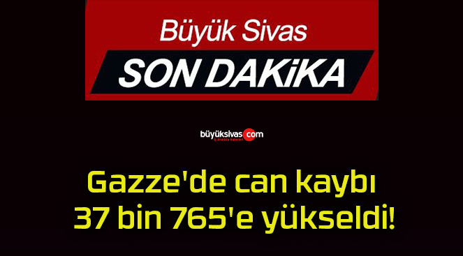 Gazze’de can kaybı 37 bin 765’e yükseldi!