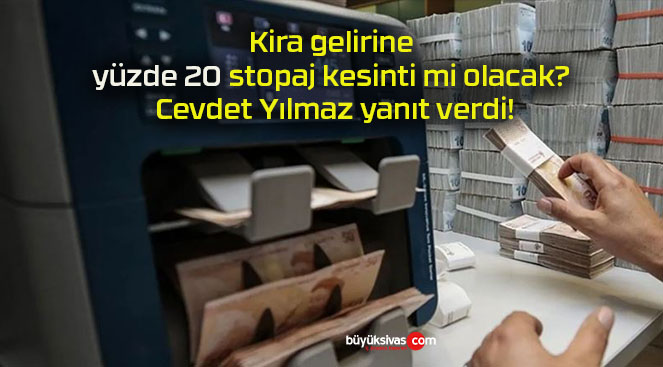 Kira gelirine yüzde 20 stopaj kesinti mi olacak? Cevdet Yılmaz yanıt verdi!