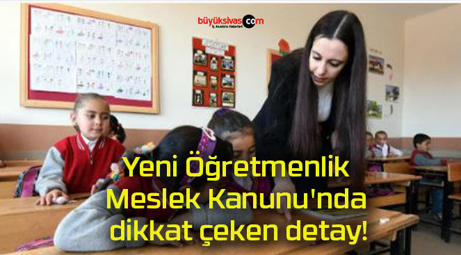 Yeni Öğretmenlik Meslek Kanunu’nda dikkat çeken detay!