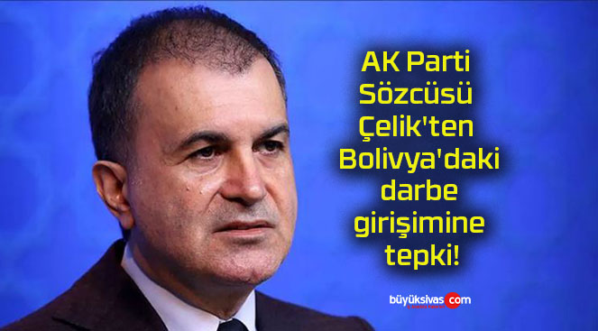 AK Parti Sözcüsü Çelik’ten Bolivya’daki darbe girişimine tepki!
