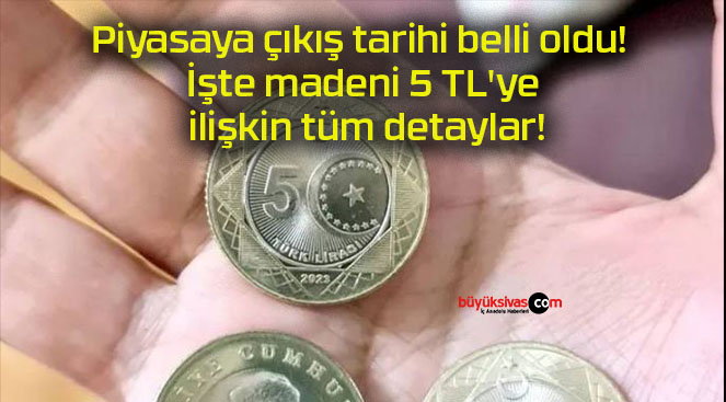 Piyasaya çıkış tarihi belli oldu! İşte madeni 5 TL’ye ilişkin tüm detaylar!