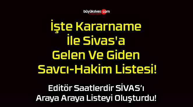İşte Kararname İle Sivas’a Gelen Ve Giden Savcı-Hakim Listesi!