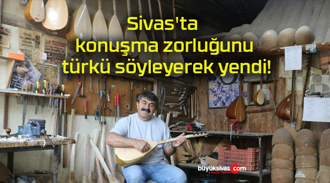Sivas’ta konuşma zorluğunu türkü söyleyerek yendi!