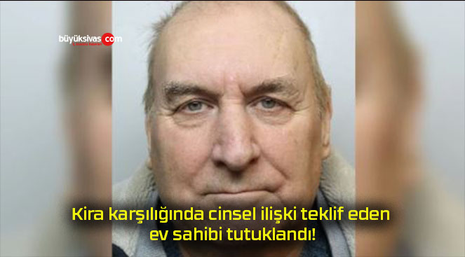 Kira karşılığında cinsel ilişki teklif eden ev sahibi tutuklandı!