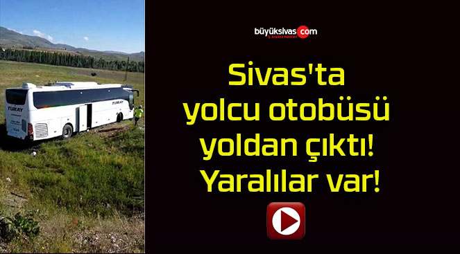 Sivas’ta yolcu otobüsü yoldan çıktı! Yaralılar var!