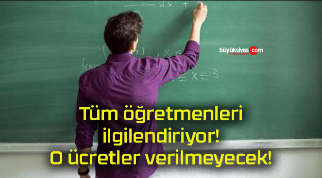 Tüm öğretmenleri ilgilendiriyor! O ücretler verilmeyecek!