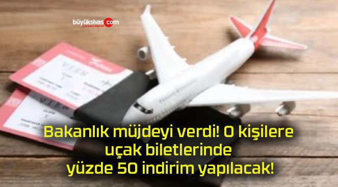 Bakanlık müjdeyi verdi! O kişilere uçak biletlerinde yüzde 50 indirim yapılacak!