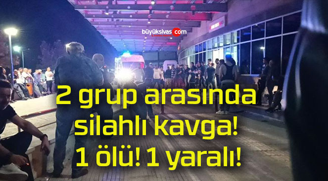 2 grup arasında silahlı kavga! 1 ölü! 1 yaralı!