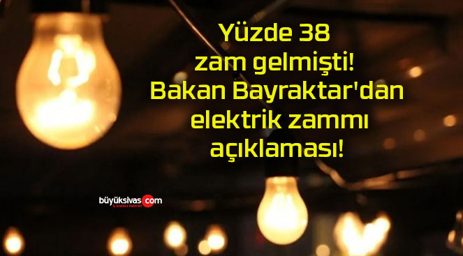 Yüzde 38 zam gelmişti! Bakan Bayraktar’dan elektrik zammı açıklaması!