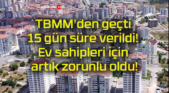 TBMM’den geçti 15 gün süre verildi! Ev sahipleri için artık zorunlu oldu!