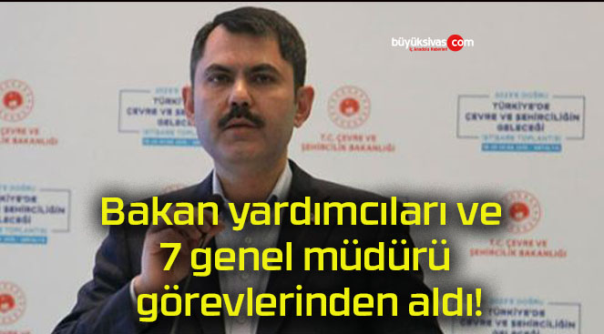 Çevre ve Şehircilik Bakanlığı’nda ikinci revizyon! Bakan yardımcıları ve 7 genel müdür görevlerinden alındı!
